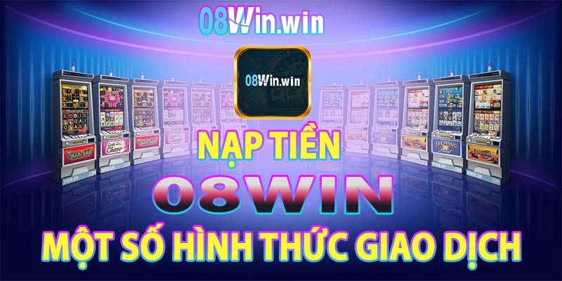 Một số hình thức nạp tiền 08win thành viên nên biết