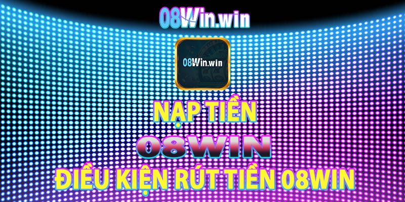 Điều kiện rút tiền 08win