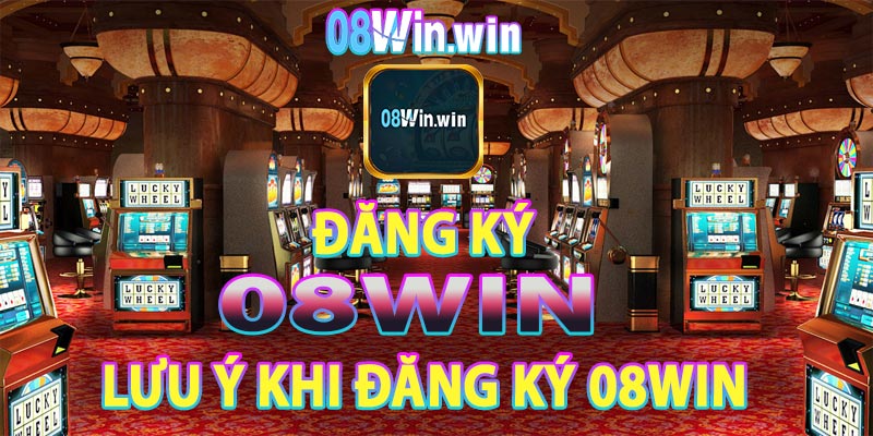 Lưu ý quan trọng trước khi đăng ký tài khoản 08win