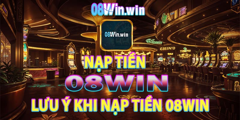 Lưu ý khi nạp tiền 08win